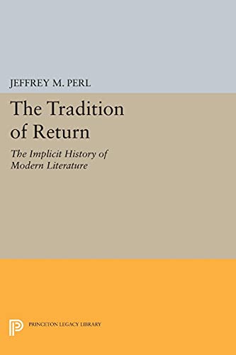 The Tradition of Return: The Implicit History of Modern Literature (Princeton Legacy Library)