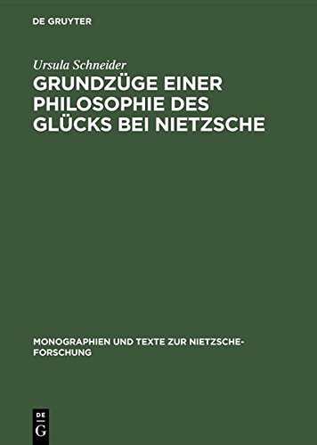 Grundzüge einer Philosophie des Glücks bei Nietzsche (Monographien und Texte zur Nietzsche-Forschung, Band 11)