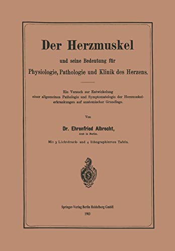 Der Herzmuskel und seine Bedeutung für Physiologie, Pathologie und Klinik des Herzens: Ein Versuch Zur Entwickelung Einer Allgemeinen Pathologie Und . ... auf anatomischer Grundlage