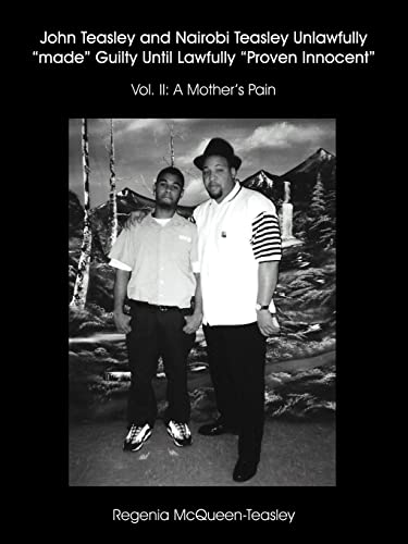 John Teasley and Nairobi Teasley Unlawfully made Guilty Until Lawfully Proven Innocent: Vol. II: A Mother's Pain