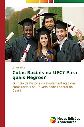 Cotas Raciais na UFC? Para quais Negros?: O início da história da implementação das cotas raciais na Universidade Federal do Ceará
