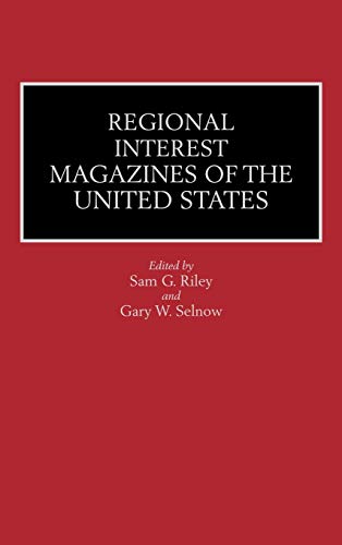Regional Interest Magazines of the United States (HISTORICAL GUIDES TO THE WORLD'S PERIODICALS AND NEWSPAPERS)