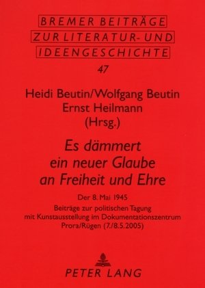 Es dämmert ein neuer Glaube an Freiheit und Ehre: Der 8. Mai 1945 Beiträge zur politischen Tagung mit Kunstausstellung im Dokumentationszentrum Prora/Rügen (7./8.5.2005)