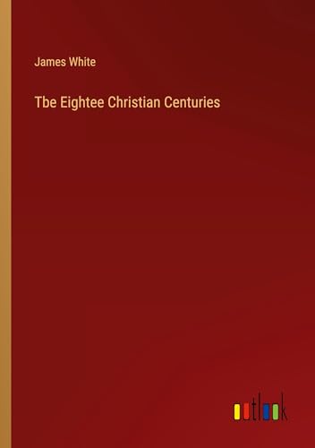 Tbe Eightee Christian Centuries