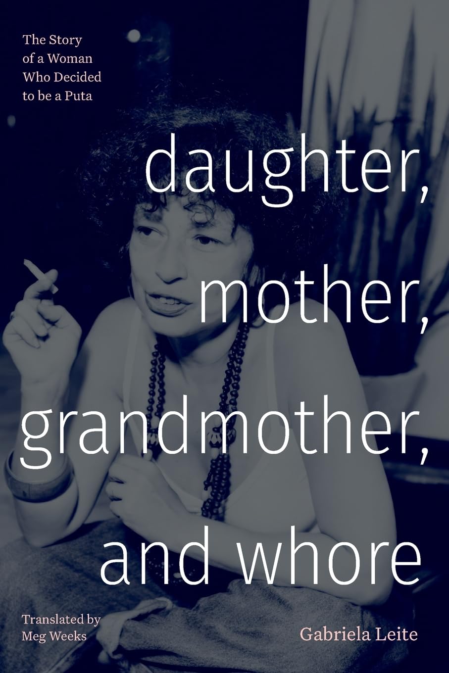 Daughter, Mother, Grandmother, and Whore: The Story of a Woman Who Decided to be a Puta (Latin America in Translation)