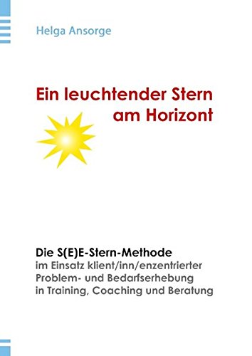 Ein leuchtender Stern am Horizont: Die S(E)E-Stern-Methode im Einsatz klient/inn/enzentrierter Problem- und Bedarfserhebung in Training, Coaching und Beratung