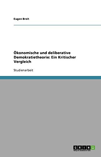 Ökonomische und deliberative Demokratietheorie: Ein Kritischer Vergleich