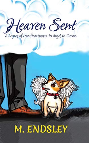 Heaven Sent: A Legacy of Love from Human, to Angel, to Canine