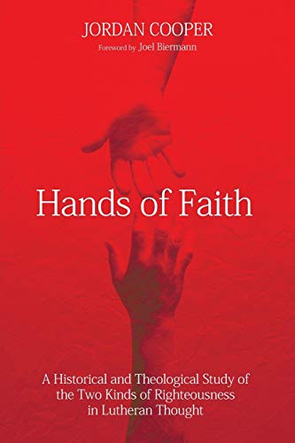 Hands of Faith: A Historical and Theological Study of the Two Kinds of Righteousness in Lutheran Thought