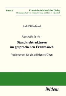 Plus belle la vie: Standardstrukturen im gesprochenen Französisch. Vademecum für ein effizientes Üben (Französischdidaktik im Dialog)