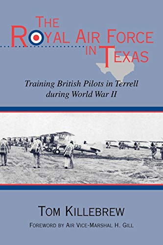 The Royal Air Force in Texas: Training British Pilots in Terrell During World War II (War and the Southwest, Band 8)