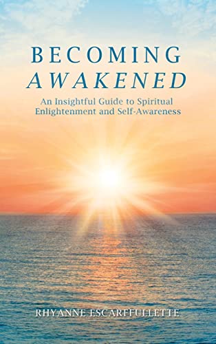 Becoming Awakened: An Insightful Guide to Spiritual Enlightenment and Self-Awareness