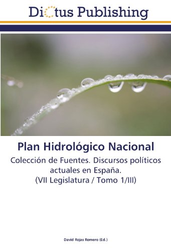 Plan Hidrológico Nacional: Colección de Fuentes. Discursos políticos actuales en España. (VII Legislatura / Tomo 1/III)
