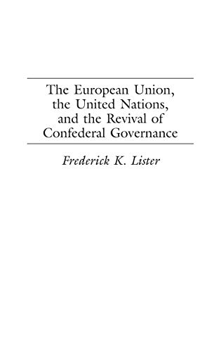 The European Union, the United Nations, and the Revival of Confederal Governance (Contributions in Political Science)