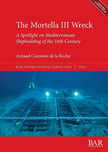 The Mortella III Wreck: a Spotlight on Mediterranean Shipbuilding of the 16th Century (BAR International)