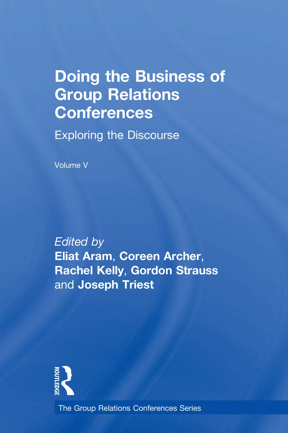 Doing the Business of Group Relations Conferences: Exploring the Discourse (The Group Relations Conferences, Band 5)