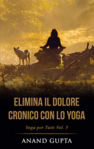 Elimina il Dolore Cronico con lo Yoga: Yoga per Tutti (Vol. 5)