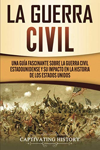 La Guerra Civil: Una Guía Fascinante sobre la Guerra Civil Estadounidense y su Impacto en la Historia de los Estados Unidos