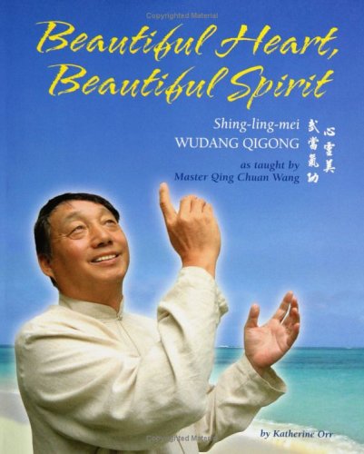 Beautiful Heart, Beautiful Spirit (Shing-Ling-Mei Wudang Qigong as Taught by Master Qing Chuan Wang)