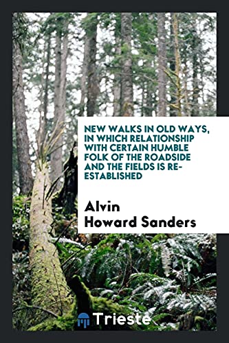 New walks in old ways, in which relationship with certain humble folk of the roadside and the fields is re-established