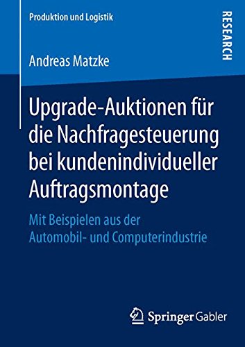 Upgrade-Auktionen für die Nachfragesteuerung bei kundenindividueller Auftragsmontage: Mit Beispielen aus der Automobil- und Computerindustrie (Produktion und Logistik)