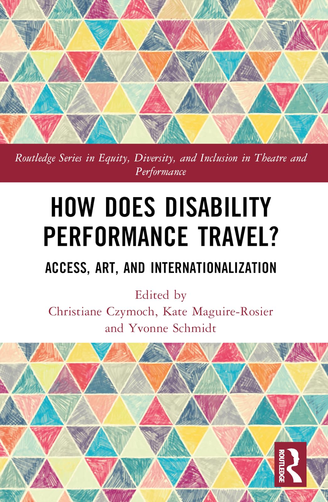 How Does Disability Performance Travel?: Access, Art, and Internationalization (Routledge Series in Equity, Diversity and Inclusion in Theatre and Performance)