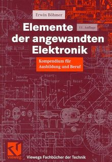 Elemente der angewandten Elektronik: Kompendium für Ausbildung und Beruf (Viewegs Fachbücher der Technik)