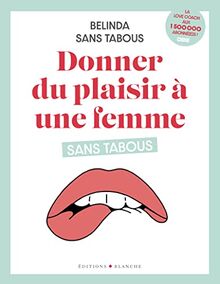 Donner du plaisir à une femme sans tabous