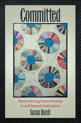 Committed: Remembering Native Kinship in and beyond Institutions (Critical Indigeneities)
