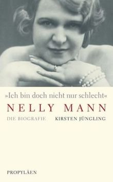 »Ich bin doch nicht nur schlecht« Nelly Mann: Die Biografie