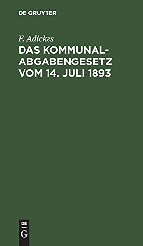 Das Kommunalabgabengesetz vom 14. Juli 1893: Für den praktischen Gebrauch mit einer geschichtlichen Einleitung und Erläuterungen versehen