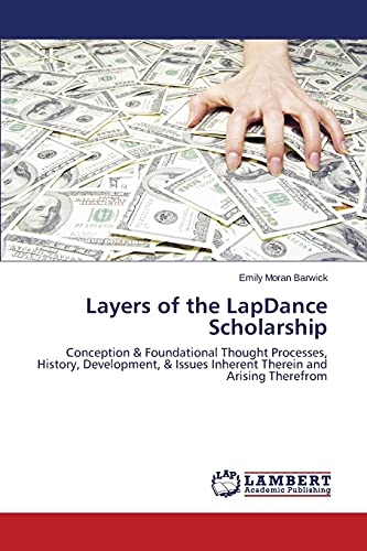 Layers of the LapDance Scholarship: Conception & Foundational Thought Processes, History, Development, & Issues Inherent Therein and Arising Therefrom