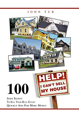 Help! I Can't Sell My House: 100 Inside Secrets To Sell Your Real Estate Quickly And For More Money