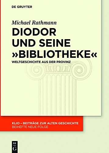 Diodor und seine Bibliotheke: Weltgeschichte aus der Provinz (KLIO / Beihefte. Neue Folge, Band 27)
