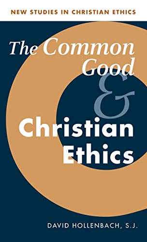 The Common Good and Christian Ethics (New Studies in Christian Ethics, Band 22)
