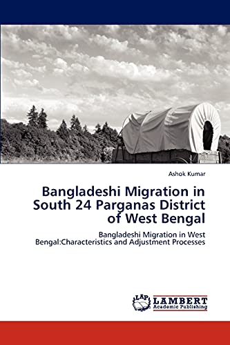 Bangladeshi Migration in South 24 Parganas District of West Bengal: Bangladeshi Migration in West Bengal:Characteristics and Adjustment Processes