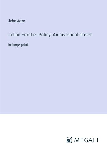 Indian Frontier Policy; An historical sketch: in large print