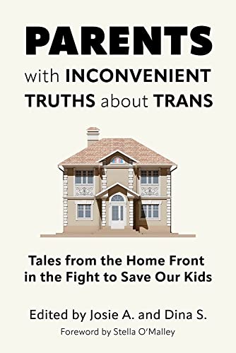 Parents with Inconvenient Truths about Trans: Tales from the Home Front in the Fight to Save Our Kids