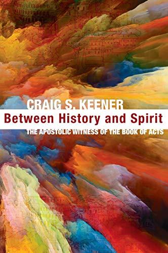 Keener, Craig S. Between History And Spirit, The Apostolic Witness Of The Book Of Acts