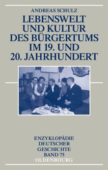 Lebenswelt und Kultur des Bürgertums im 19. und 20. Jahrhundert (Enzyklopädie deutscher Geschichte, Band 75)