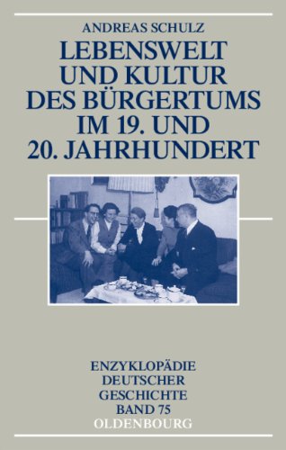 Lebenswelt und Kultur des Bürgertums im 19. und 20. Jahrhundert (Enzyklopädie deutscher Geschichte, Band 75)