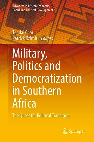 Military, Politics and Democratization in Southern Africa: The Quest for Political Transition (Advances in African Economic, Social and Political Development)