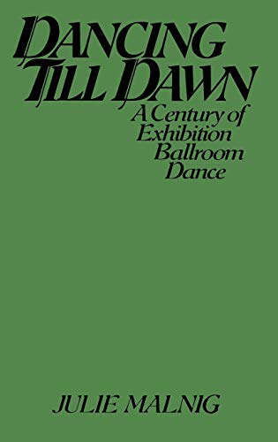Dancing Till Dawn: A Century of Exhibition Ballroom Dance (Contributions to the Study of Music & Dance)