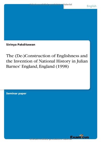The (De-)Construction of Englishness and the Invention of National History in Julian Barnes' England, England (1998)