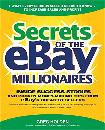 Greg Holden Secrets Of The Ebay Millionaires, Inside Success Stories -- And Proven Money-Making Tips -- From Ebay's Greatest Sellers