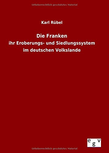 Die Franken: ihr Eroberungs- und Siedlungssystem im deutschen Volkslande