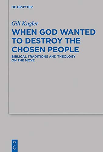 When God Wanted to Destroy the Chosen People: Biblical Traditions and Theology on the Move (Beihefte zur Zeitschrift für die alttestamentliche Wissenschaft, Band 515)