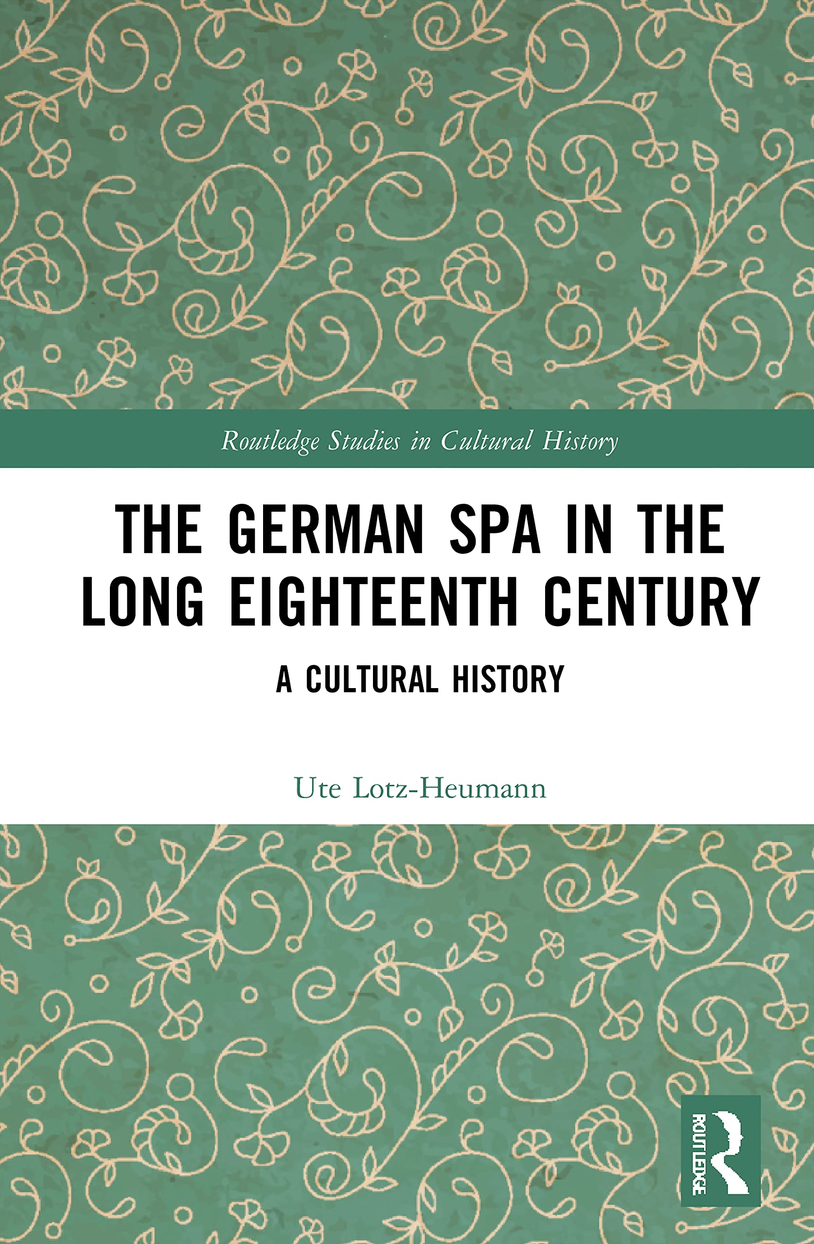 The German Spa in the Long Eighteenth Century: A Cultural History (Routledge Studies in Cultural History, 107, Band 107)