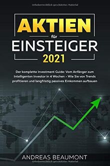 Aktien für Einsteiger 2021 - Der komplette Investment Guide: Vom Anfänger zum Intelligenten Investor in 4 Wochen - Wie Sie von Trends profitieren und langfristig passives Einkommen aufbauen