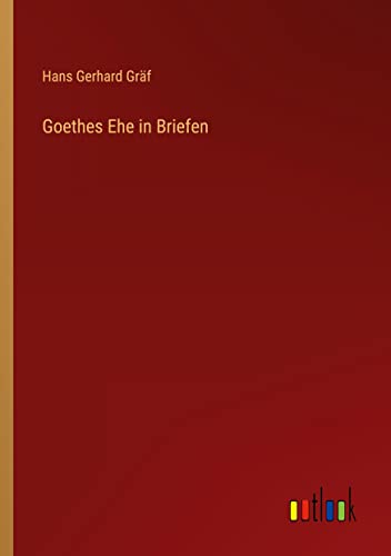 Goethes Ehe in Briefen